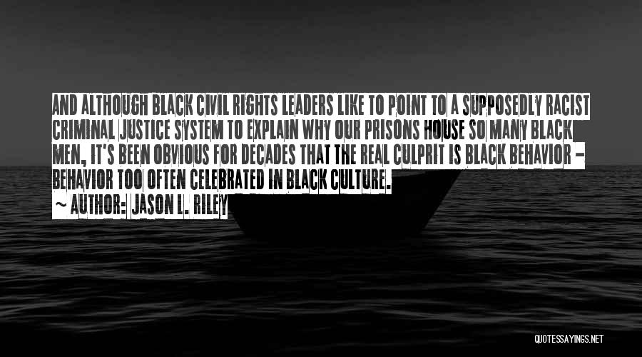 Jason L. Riley Quotes: And Although Black Civil Rights Leaders Like To Point To A Supposedly Racist Criminal Justice System To Explain Why Our