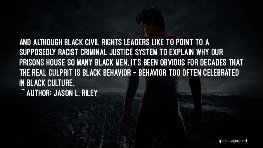 Jason L. Riley Quotes: And Although Black Civil Rights Leaders Like To Point To A Supposedly Racist Criminal Justice System To Explain Why Our