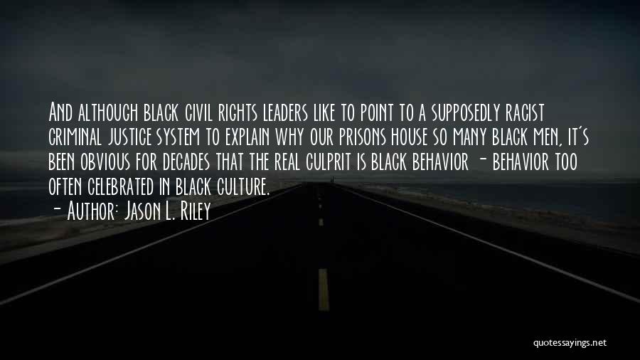 Jason L. Riley Quotes: And Although Black Civil Rights Leaders Like To Point To A Supposedly Racist Criminal Justice System To Explain Why Our