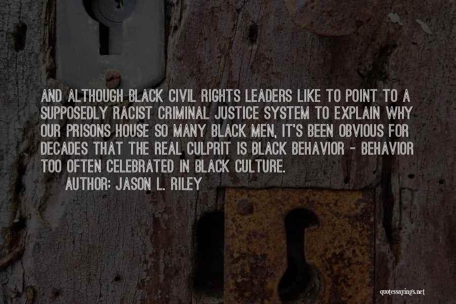 Jason L. Riley Quotes: And Although Black Civil Rights Leaders Like To Point To A Supposedly Racist Criminal Justice System To Explain Why Our