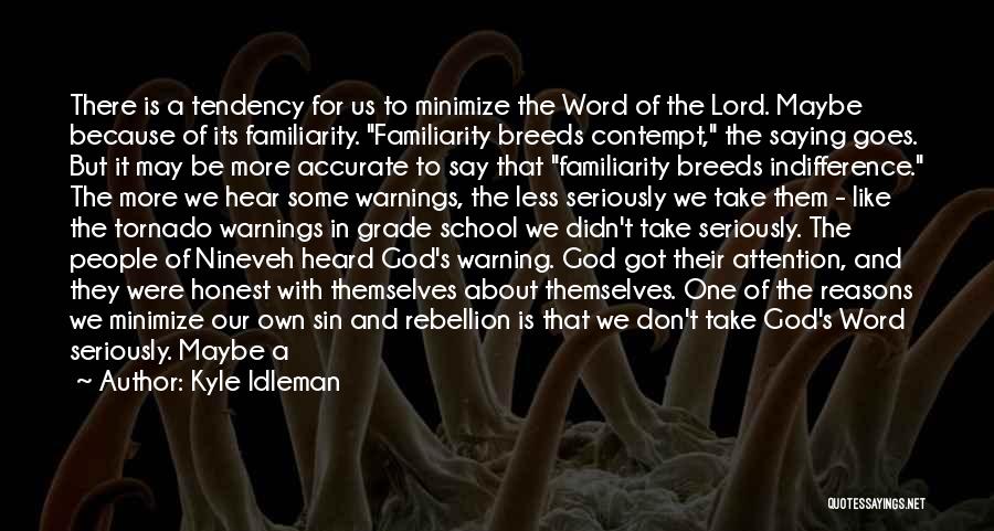 Kyle Idleman Quotes: There Is A Tendency For Us To Minimize The Word Of The Lord. Maybe Because Of Its Familiarity. Familiarity Breeds