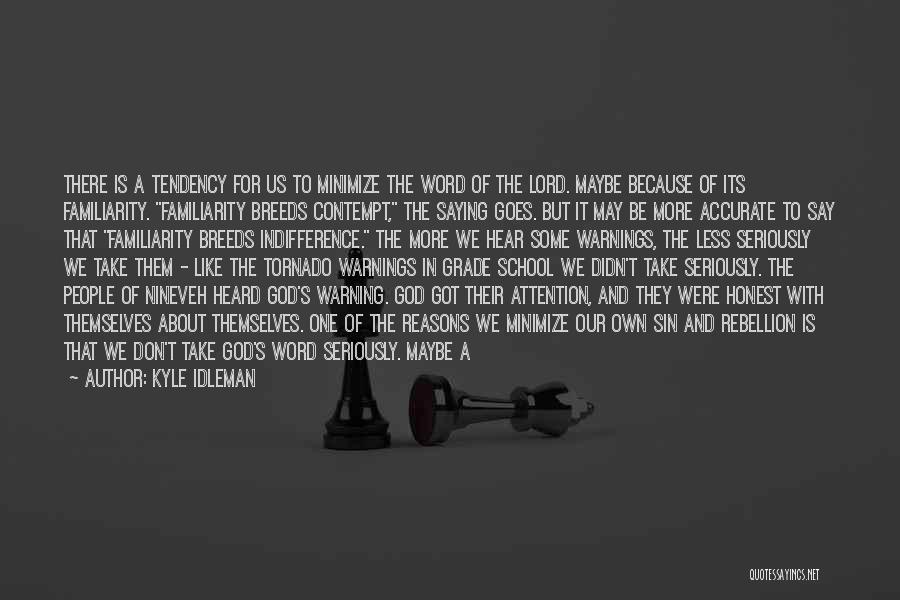 Kyle Idleman Quotes: There Is A Tendency For Us To Minimize The Word Of The Lord. Maybe Because Of Its Familiarity. Familiarity Breeds