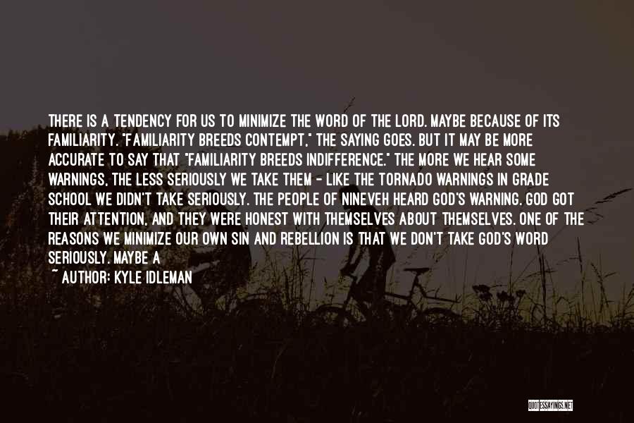 Kyle Idleman Quotes: There Is A Tendency For Us To Minimize The Word Of The Lord. Maybe Because Of Its Familiarity. Familiarity Breeds