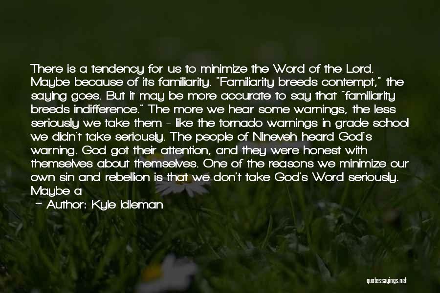 Kyle Idleman Quotes: There Is A Tendency For Us To Minimize The Word Of The Lord. Maybe Because Of Its Familiarity. Familiarity Breeds