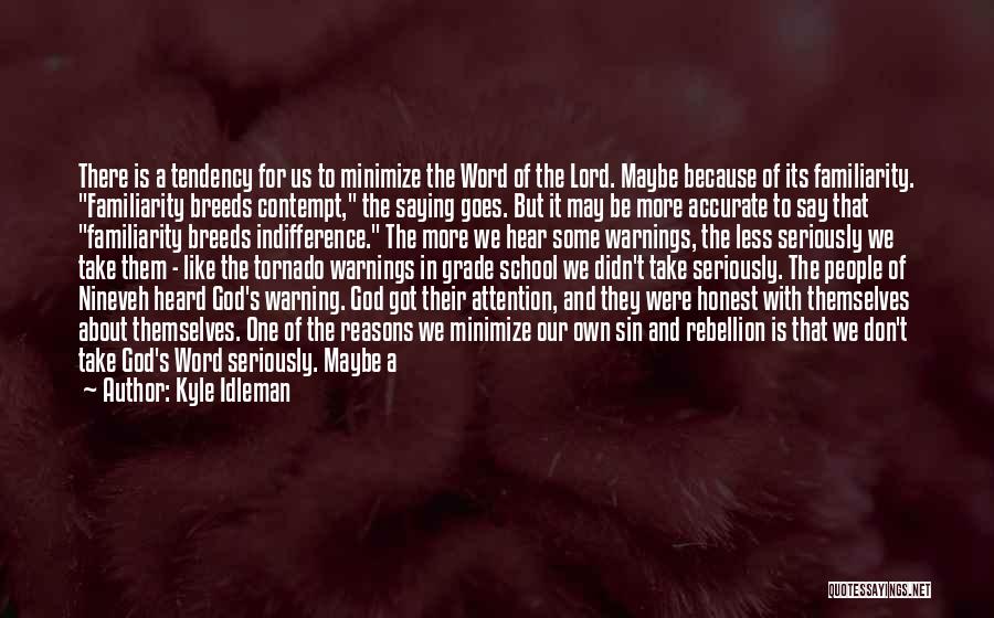 Kyle Idleman Quotes: There Is A Tendency For Us To Minimize The Word Of The Lord. Maybe Because Of Its Familiarity. Familiarity Breeds