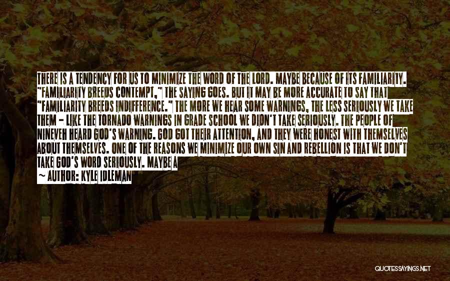 Kyle Idleman Quotes: There Is A Tendency For Us To Minimize The Word Of The Lord. Maybe Because Of Its Familiarity. Familiarity Breeds