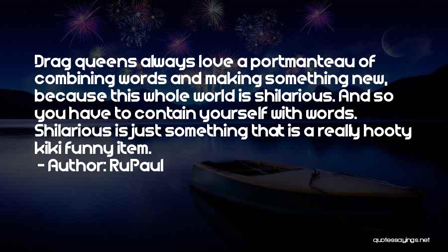 RuPaul Quotes: Drag Queens Always Love A Portmanteau Of Combining Words And Making Something New, Because This Whole World Is Shilarious. And