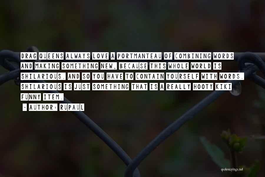 RuPaul Quotes: Drag Queens Always Love A Portmanteau Of Combining Words And Making Something New, Because This Whole World Is Shilarious. And