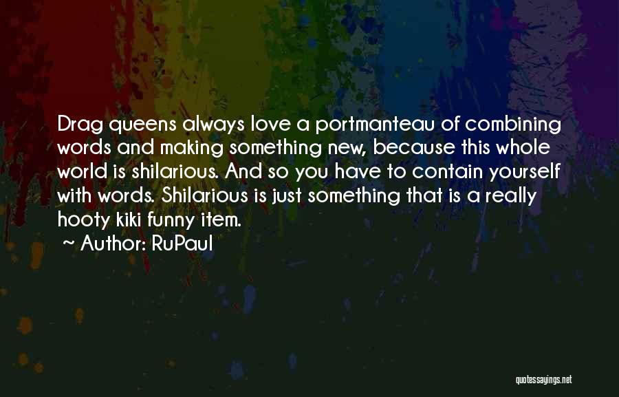 RuPaul Quotes: Drag Queens Always Love A Portmanteau Of Combining Words And Making Something New, Because This Whole World Is Shilarious. And