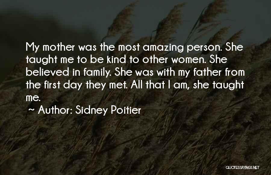 Sidney Poitier Quotes: My Mother Was The Most Amazing Person. She Taught Me To Be Kind To Other Women. She Believed In Family.