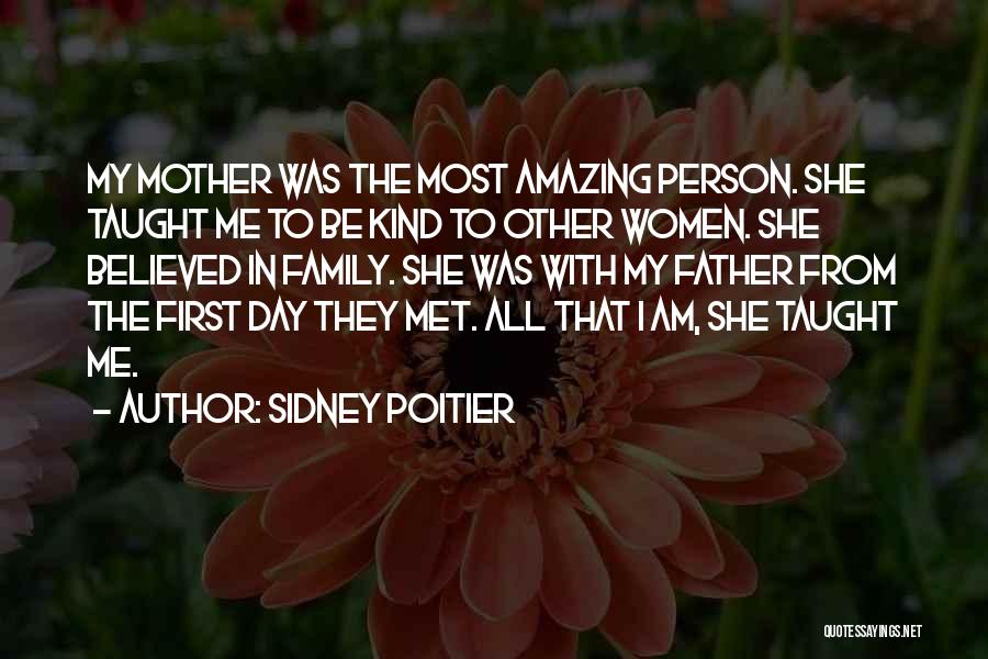 Sidney Poitier Quotes: My Mother Was The Most Amazing Person. She Taught Me To Be Kind To Other Women. She Believed In Family.