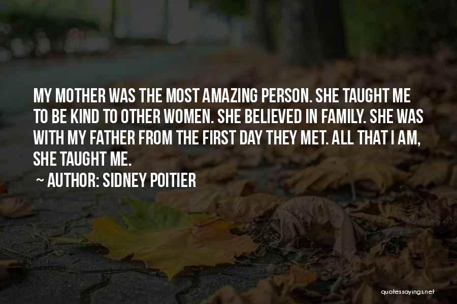 Sidney Poitier Quotes: My Mother Was The Most Amazing Person. She Taught Me To Be Kind To Other Women. She Believed In Family.