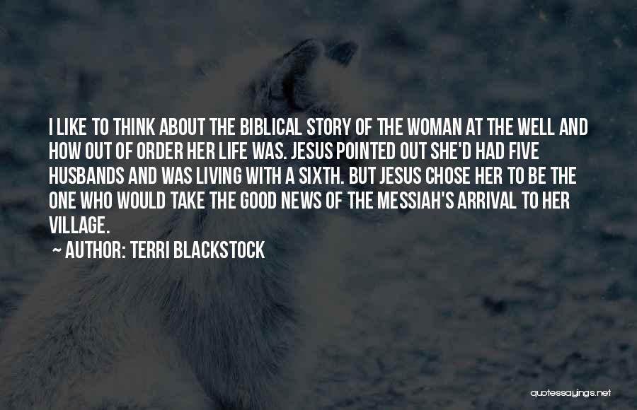 Terri Blackstock Quotes: I Like To Think About The Biblical Story Of The Woman At The Well And How Out Of Order Her