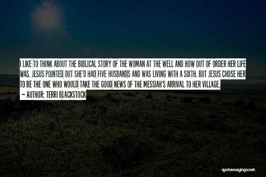 Terri Blackstock Quotes: I Like To Think About The Biblical Story Of The Woman At The Well And How Out Of Order Her