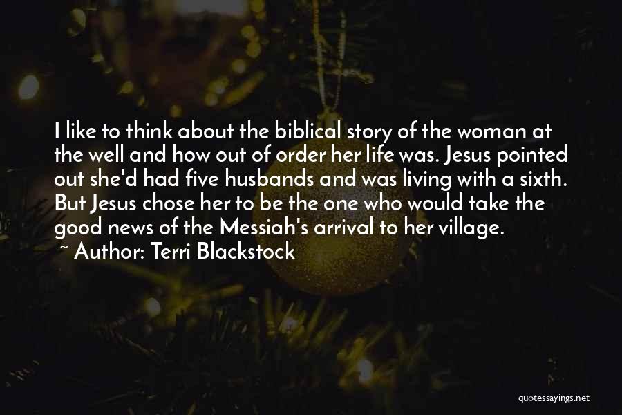 Terri Blackstock Quotes: I Like To Think About The Biblical Story Of The Woman At The Well And How Out Of Order Her