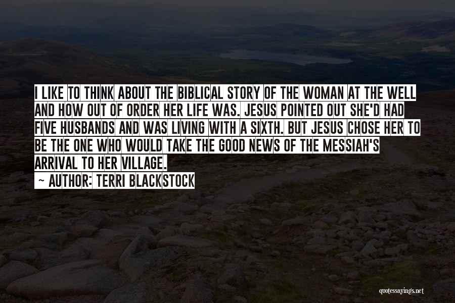 Terri Blackstock Quotes: I Like To Think About The Biblical Story Of The Woman At The Well And How Out Of Order Her