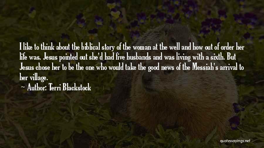 Terri Blackstock Quotes: I Like To Think About The Biblical Story Of The Woman At The Well And How Out Of Order Her