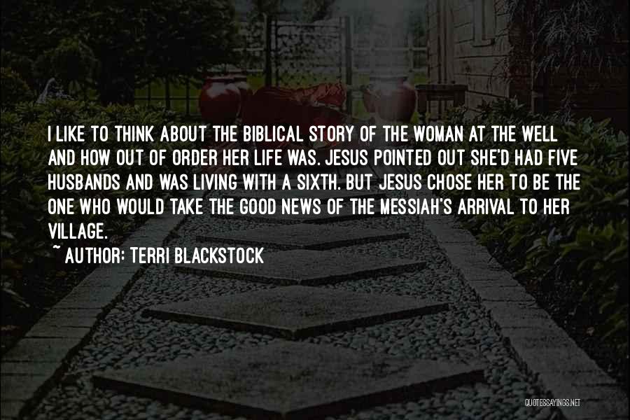 Terri Blackstock Quotes: I Like To Think About The Biblical Story Of The Woman At The Well And How Out Of Order Her