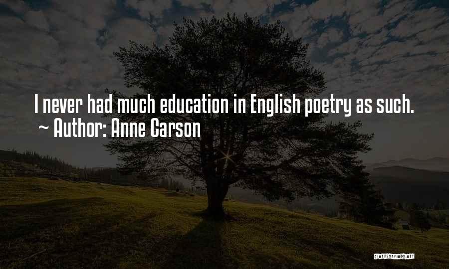 Anne Carson Quotes: I Never Had Much Education In English Poetry As Such.