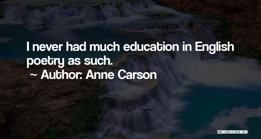 Anne Carson Quotes: I Never Had Much Education In English Poetry As Such.