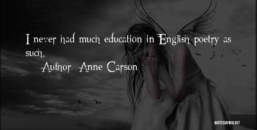 Anne Carson Quotes: I Never Had Much Education In English Poetry As Such.