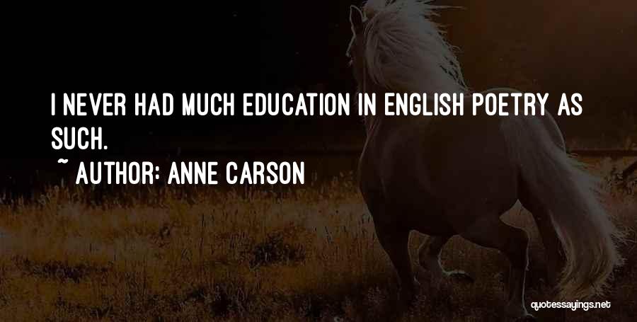 Anne Carson Quotes: I Never Had Much Education In English Poetry As Such.