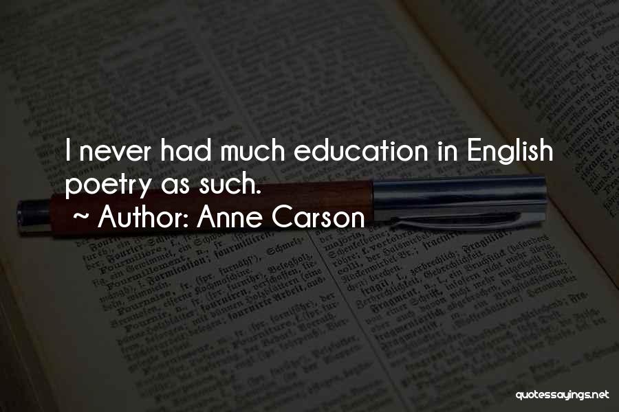 Anne Carson Quotes: I Never Had Much Education In English Poetry As Such.