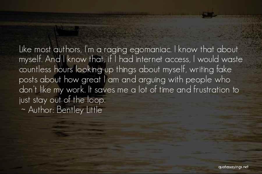 Bentley Little Quotes: Like Most Authors, I'm A Raging Egomaniac. I Know That About Myself. And I Know That, If I Had Internet