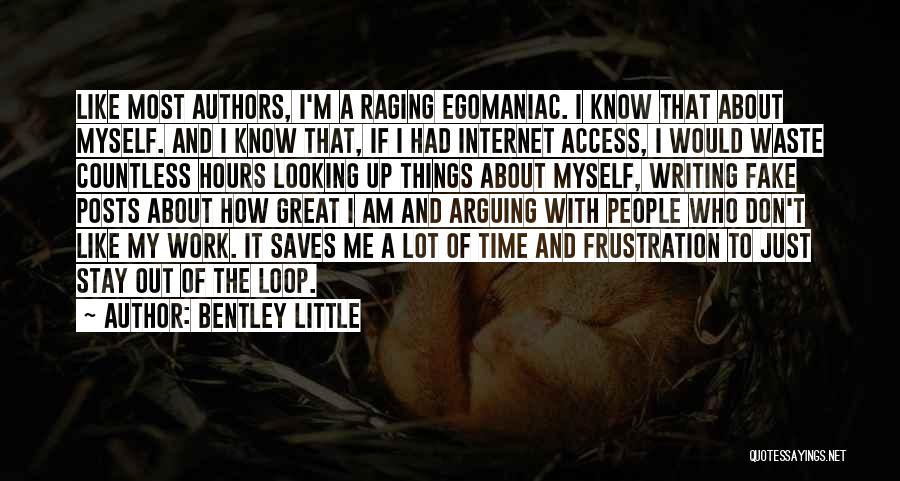 Bentley Little Quotes: Like Most Authors, I'm A Raging Egomaniac. I Know That About Myself. And I Know That, If I Had Internet