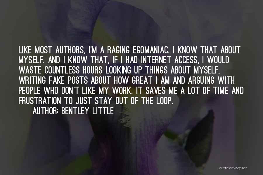 Bentley Little Quotes: Like Most Authors, I'm A Raging Egomaniac. I Know That About Myself. And I Know That, If I Had Internet