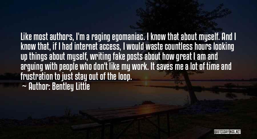 Bentley Little Quotes: Like Most Authors, I'm A Raging Egomaniac. I Know That About Myself. And I Know That, If I Had Internet