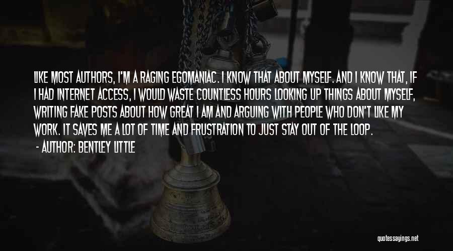 Bentley Little Quotes: Like Most Authors, I'm A Raging Egomaniac. I Know That About Myself. And I Know That, If I Had Internet