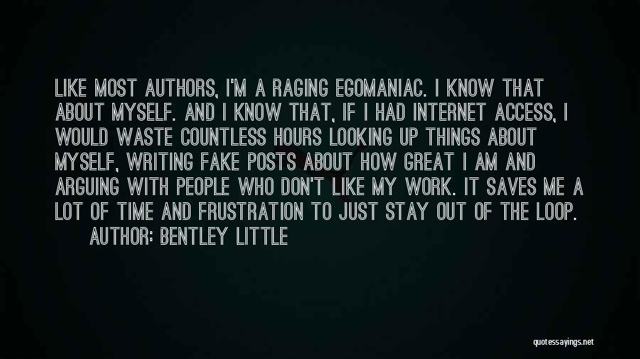 Bentley Little Quotes: Like Most Authors, I'm A Raging Egomaniac. I Know That About Myself. And I Know That, If I Had Internet