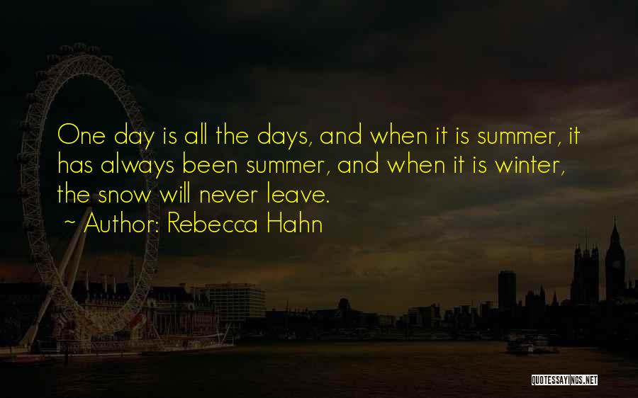 Rebecca Hahn Quotes: One Day Is All The Days, And When It Is Summer, It Has Always Been Summer, And When It Is