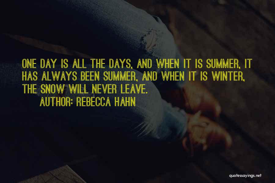 Rebecca Hahn Quotes: One Day Is All The Days, And When It Is Summer, It Has Always Been Summer, And When It Is