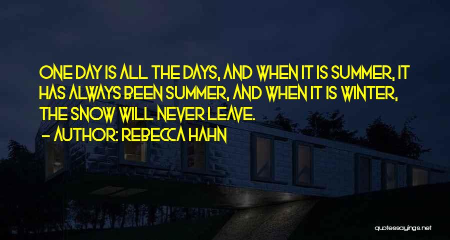 Rebecca Hahn Quotes: One Day Is All The Days, And When It Is Summer, It Has Always Been Summer, And When It Is