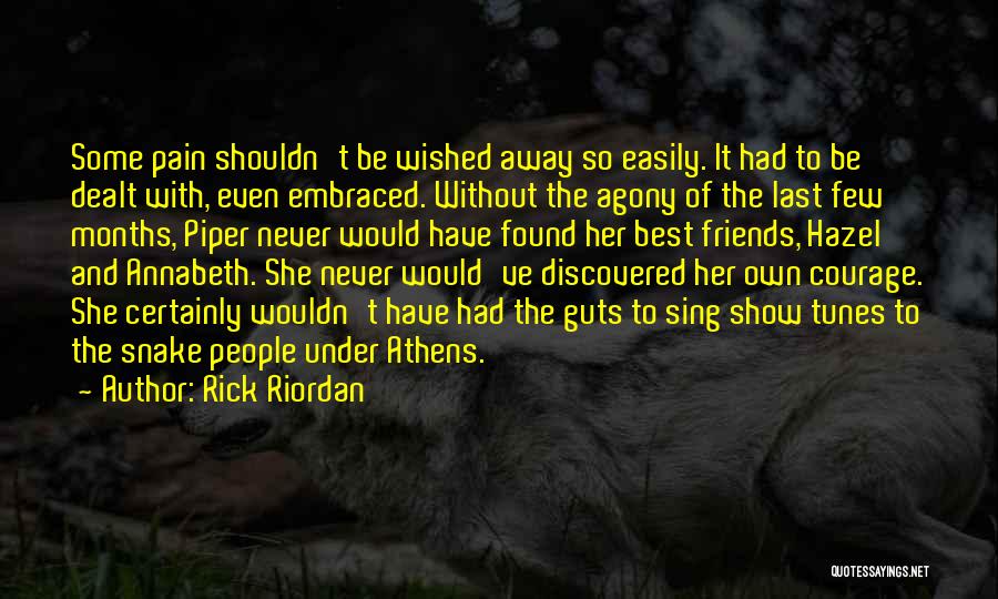 Rick Riordan Quotes: Some Pain Shouldn't Be Wished Away So Easily. It Had To Be Dealt With, Even Embraced. Without The Agony Of