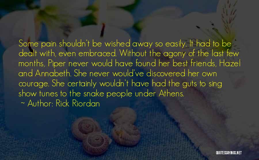 Rick Riordan Quotes: Some Pain Shouldn't Be Wished Away So Easily. It Had To Be Dealt With, Even Embraced. Without The Agony Of