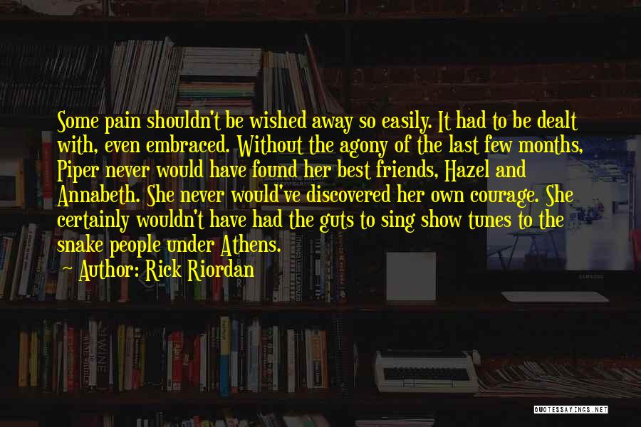 Rick Riordan Quotes: Some Pain Shouldn't Be Wished Away So Easily. It Had To Be Dealt With, Even Embraced. Without The Agony Of