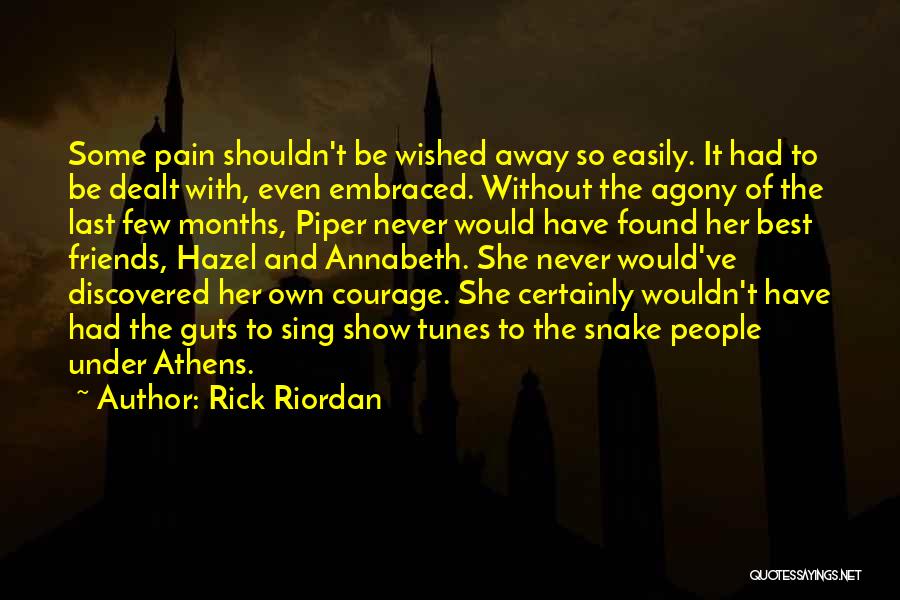 Rick Riordan Quotes: Some Pain Shouldn't Be Wished Away So Easily. It Had To Be Dealt With, Even Embraced. Without The Agony Of