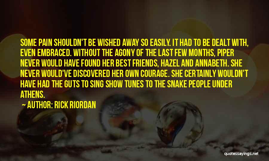 Rick Riordan Quotes: Some Pain Shouldn't Be Wished Away So Easily. It Had To Be Dealt With, Even Embraced. Without The Agony Of