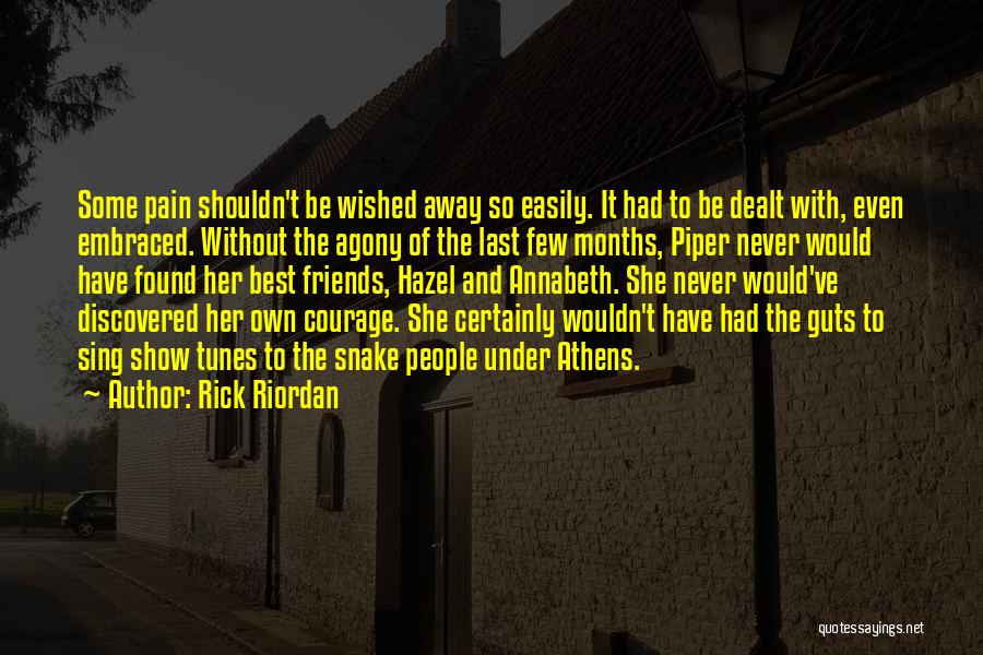 Rick Riordan Quotes: Some Pain Shouldn't Be Wished Away So Easily. It Had To Be Dealt With, Even Embraced. Without The Agony Of