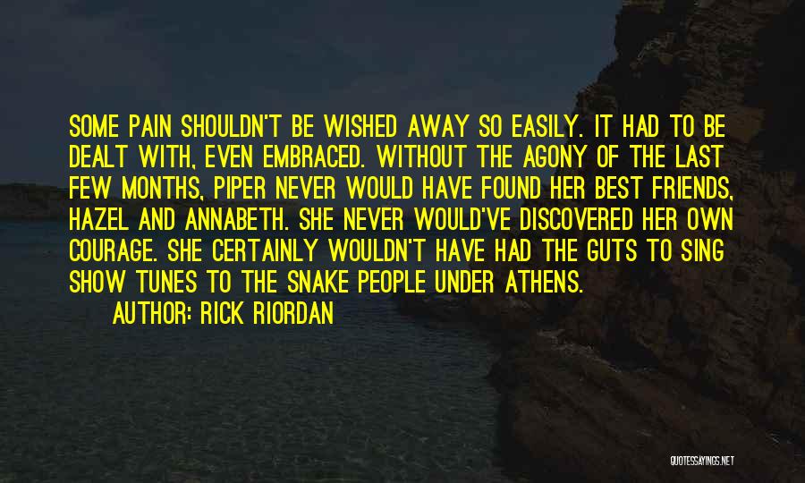 Rick Riordan Quotes: Some Pain Shouldn't Be Wished Away So Easily. It Had To Be Dealt With, Even Embraced. Without The Agony Of
