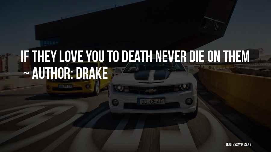 Drake Quotes: If They Love You To Death Never Die On Them