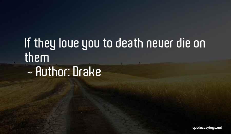 Drake Quotes: If They Love You To Death Never Die On Them