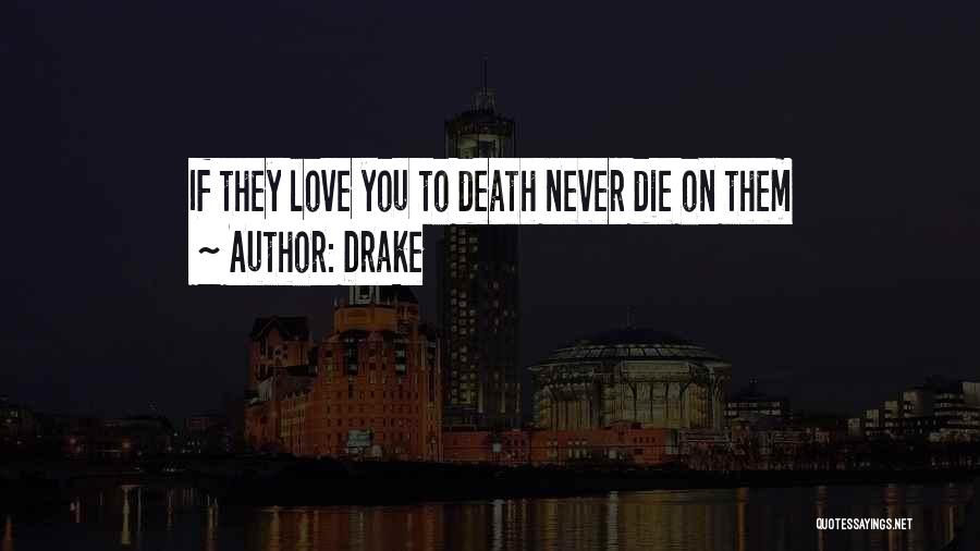 Drake Quotes: If They Love You To Death Never Die On Them