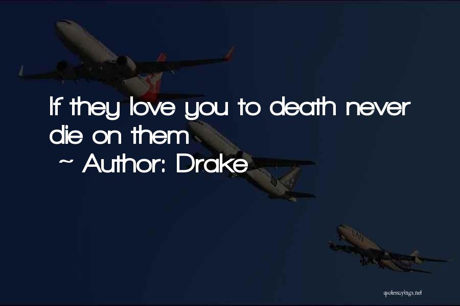 Drake Quotes: If They Love You To Death Never Die On Them