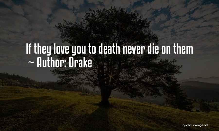 Drake Quotes: If They Love You To Death Never Die On Them