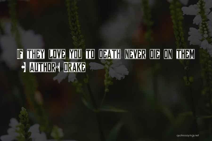 Drake Quotes: If They Love You To Death Never Die On Them