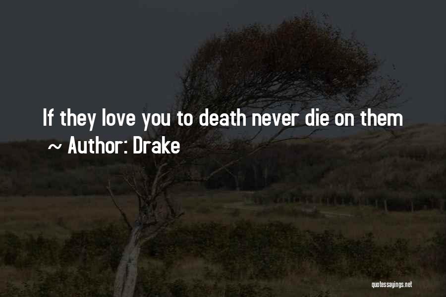 Drake Quotes: If They Love You To Death Never Die On Them